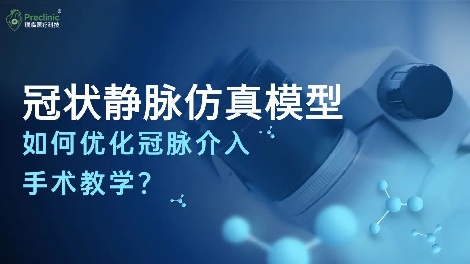 冠状静脉仿真模型如何优化冠脉介入手术教学？